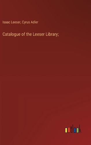 Catalogue of the Leeser Library;