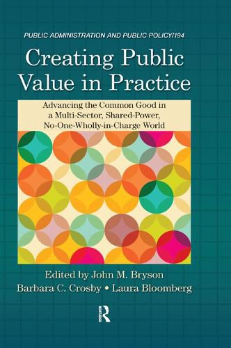 Creating Public Value in Practice: Advancing the Common Good in a Multi-Sector, Shared-Power, No-One-Wholly-in-Charge World