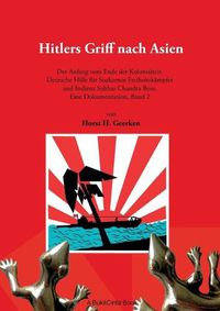 Cover image for Hitlers Griff nach Asien 2: Der Anfang vom Ende der Kolonialzeit. Deutsche Hilfe fur Soekarnos Freiheitskampfer und Indiens Subhas Chandra Bose. Eine Dokumentation, Band 2