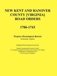 Cover image for New Kent and Hanover County [Virginia] Road Orders, 1706-1743. Published With Permission from the Virginia Transportation Research Council (A Cooperative Organization Sponsored Jointly by the Virginia Department of Transportation and the University of Vir