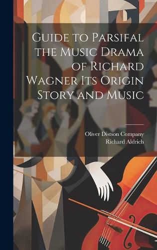 Cover image for Guide to Parsifal the Music Drama of Richard Wagner Its Origin Story and Music