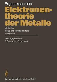 Cover image for Ergebnisse in Der Elektronentheorie Der Metalle: Methoden - Ideale Und Gestoerte Kristalle, Messgroessen