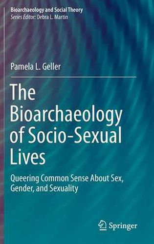 The Bioarchaeology of Socio-Sexual Lives: Queering Common Sense About Sex, Gender, and Sexuality