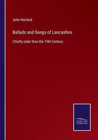 Cover image for Ballads and Songs of Lancashire: Chiefly older than the 19th Century