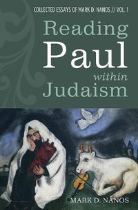 Cover image for Reading Paul Within Judaism: Collected Essays of Mark D. Nanos, Vol. 1