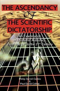 Cover image for The Ascendancy of the Scientific Dictatorship: An Examination of Epistemic Autocracy, from the 19th to the 21st Century