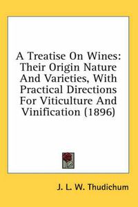 Cover image for A Treatise on Wines: Their Origin Nature and Varieties, with Practical Directions for Viticulture and Vinification (1896)