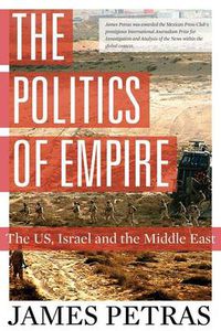 Cover image for The Politics of Empire: The US, Israel and the Middle East