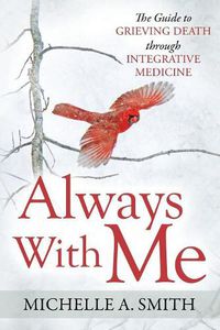 Cover image for Always With Me: The Guide to Grieving Death Through Integrative Medicine