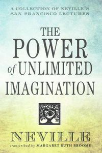 Cover image for The Power of Unlimited Imagination: A Collection of Neville's Most Dynamic Lectures