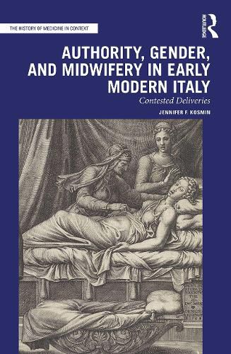 Cover image for Authority, Gender, and Midwifery in Early Modern Italy: Contested Deliveries