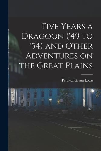 Cover image for Five Years a Dragoon ('49 to '54) and Other Adventures on the Great Plains