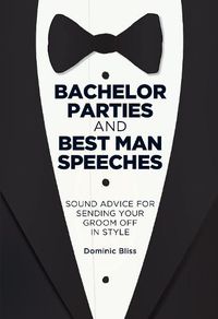 Cover image for Bachelor Parties and Best Man Speeches: Sound Advice for Sending Your Groom off in Style