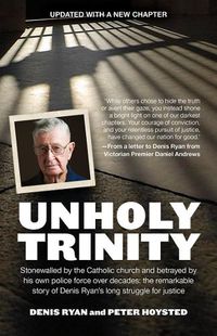 Cover image for Unholy Trinity: Stonewalled by the Catholic church and betrayed by his own police force over decades:  the remarkable story of Denis Ryan's long struggle for justice.