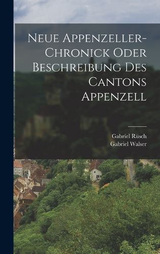 Cover image for Neue Appenzeller-Chronick oder Beschreibung des Cantons Appenzell