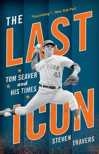 Cover image for The Last Icon: Tom Seaver and His Times