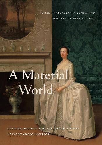 Cover image for A Material World: Culture, Society, and the Life of Things in Early Anglo-America