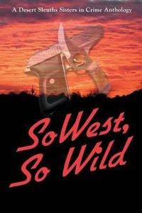 Cover image for SoWest, So Wild: Sisters in Crime Desert Sleuths Chapter Anthology