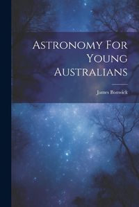 Cover image for Astronomy For Young Australians