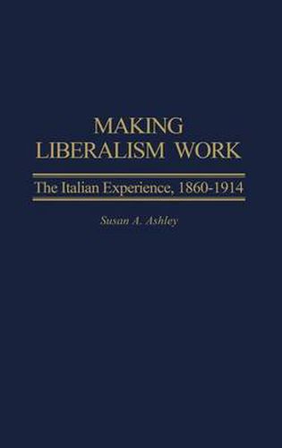 Cover image for Making Liberalism Work: The Italian Experience, 1860-1914