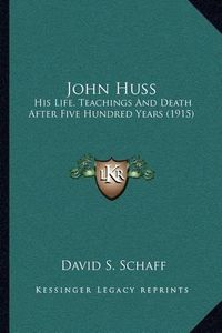 Cover image for John Huss: His Life, Teachings and Death After Five Hundred Years (1915)