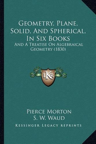 Geometry, Plane, Solid, and Spherical, in Six Books: And a Treatise on Algebraical Geometry (1830)