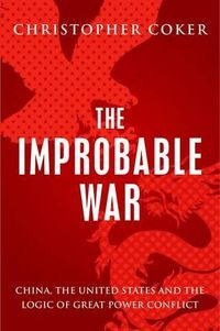 Cover image for The Improbable War: China, the United States and Logic of Great Power Conflict