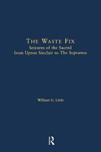 Cover image for The Waste Fix: Seizures of the Sacred from Upton Sinclair to the Sopranos