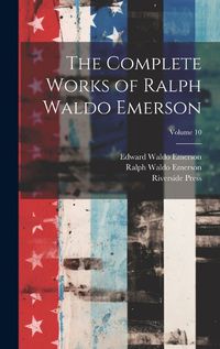 Cover image for The Complete Works of Ralph Waldo Emerson; Volume 10