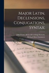 Cover image for Major Latin, Declensions, Conjugations, Syntax;
