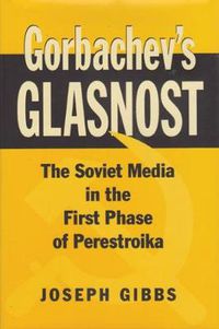 Cover image for Gorbachev's Glasnost: The Soviet Media in the First Phase of Perestroika