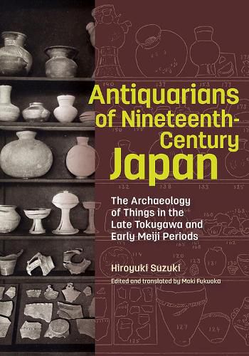 Cover image for Antiquarians of Nineteenth-Century Japan - The Archaeology of Things in the Late Tokugawa and Early Meiji Periods