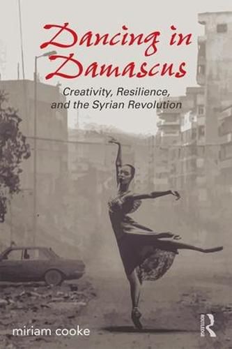 Cover image for Dancing in Damascus: Creativity, Resilience, and the Syrian Revolution