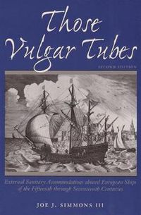 Cover image for Those Vulgar Tubes: External Sanitary Accomodations aboard European Ships of the Fifteenthth through Seventeenth Centuries