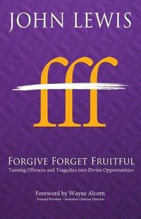 Cover image for Forgive Forget Fruitful: Turning Offences and Tragedies into Divine Opportunities