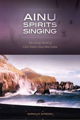 Cover image for Ainu Spirits Singing: The Living World of Chiri Yukie's 'Ainu Shin'yoshu