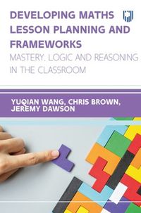 Cover image for Developing Maths Lesson Planning and Frameworks: Mastery, Logic and Reasoning in the Classroom