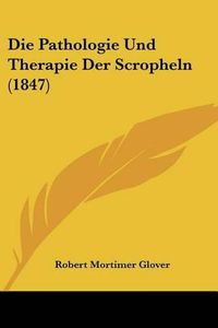 Cover image for Die Pathologie Und Therapie Der Scropheln (1847)