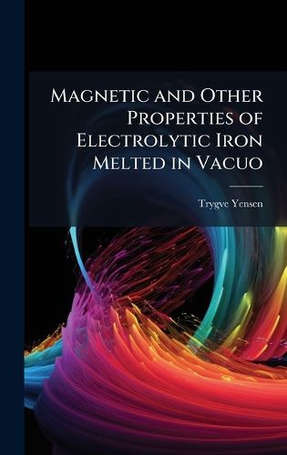 Cover image for Magnetic and Other Properties of Electrolytic Iron Melted in Vacuo