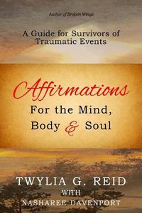 Cover image for Affirmations For The Mind, Body & Soul: A Guide for Survivors of Traumatic Events