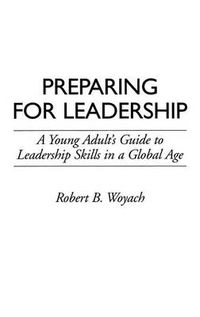 Cover image for Preparing for Leadership: A Young Adult's Guide to Leadership Skills in a Global Age