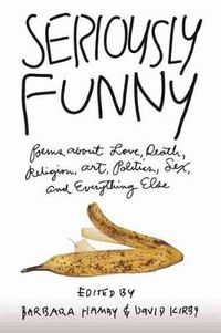 Cover image for Seriously Funny: Poems About Love, Death, Religion, Art, Politics, Sex, and Everything Else