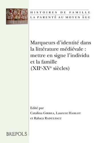 Cover image for Marqueurs d'Identite Dans La Litterature Medievale: Mettre En Signe l'Individu Et La Famille (Xiie-Xve Siecles): Actes Du Colloque Tenu a Poitiers Les 17 Et 18 Novembre 2011