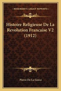 Cover image for Histoire Religieuse de La Revolution Francaise V2 (1912)