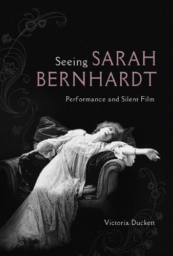 Seeing Sarah Bernhardt: Performance and Silent Film