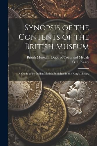 Synopsis of the Contents of the British Museum; a Guide to the Italian Medals Exhibited in the King's Library