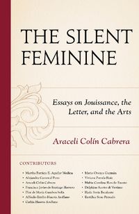 Cover image for The Silent Feminine: Essays on Jouissance, the Letter, and the Arts