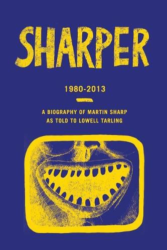 Cover image for Sharper 1980-2013: A Biography of Martin Sharp as Told to Lowell Tarling