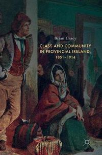 Cover image for Class and Community in Provincial Ireland, 1851-1914