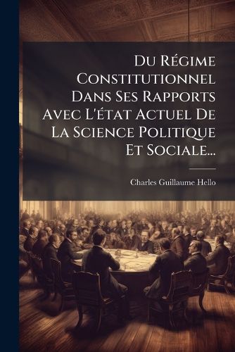 Du Regime Constitutionnel Dans Ses Rapports Avec L'etat Actuel De La ...